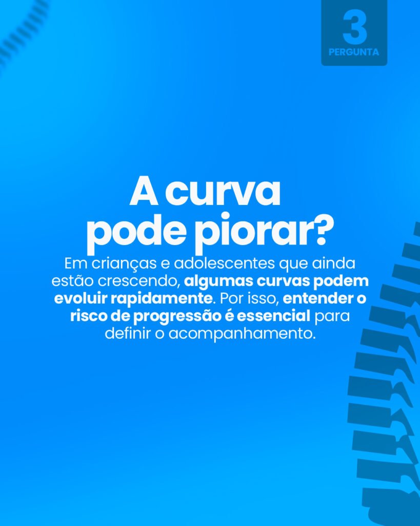 Pergunta 3: A curva pode piorar? Em crianças e adolescentes que ainda estão crescendo, algumas curvas podem evoluir rapidamente. Por isso, entender o risco de progressão é essencial para definir o acompanhamento.